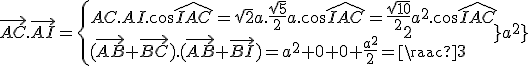 \vec{AC}.\vec{AI}=\{{AC.AI.\cos\hat{IAC}=\sqrt{2}a.\frac{\sqrt{5}}{2}a.\cos\hat{IAC}=\frac{\sqrt{10}}{2}a^2.\cos\hat{IAC}\\(\vec{AB}+\vec{BC}).(\vec{AB}+\vec{BI})=a^2+0+0+\frac{a^2}{2}=\frac{3}{2}a^2}